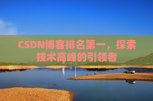 CSDN博客排名第一，探索技术高峰的引领者